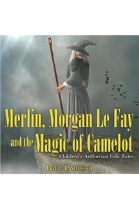 Merlin, Morgan Le Fay and the Magic of Camelot Children's Arthurian Folk Tales