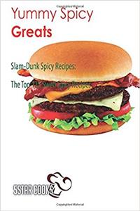 Yummy Spicy Greats: The Top 123 Swell Spicy Recipes