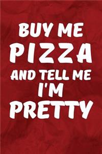 Buy Me Pizza And Tell Me I'm Pretty