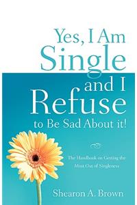 Yes, I am Single and I REFUSE to Be Sad About It!