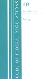 Code of Federal Regulations, Title 10 Energy 500-End, Revised as of January 1, 2021