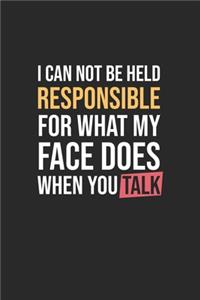 I Can Not be Held Responsible for what my Face Does when you Talk