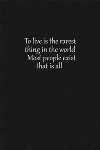 To live is the rarest thing in the world Most people exist that is all