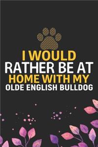 I Would Rather Be at Home with My Olde English Bulldog