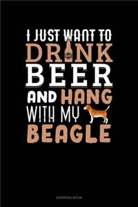 I Just Want To Drink Beer & Hang With My Beagle