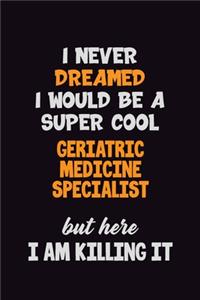 I Never Dreamed I would Be A Super Cool Geriatric medicine specialist But Here I Am Killing It