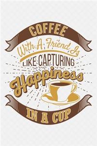 Coffee With A Friend Is Like Capturing