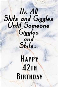 Its All Shits and Giggles and Until Someone Giggles and Shits Happy 42th Birthday