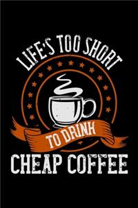 Life's Too Short To Drink Cheap Coffee