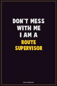 Don't Mess With Me, I Am A Route Supervisor