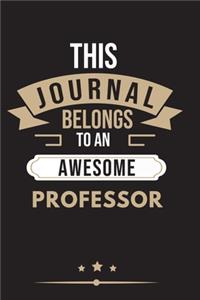 THIS JOURNAL BELONGS TO AN AWESOME Professor Notebook / Journal 6x9 Ruled Lined 120 Pages