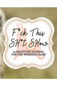 F*uck This Sh*it Show A Gratitude Journal For The Working Class