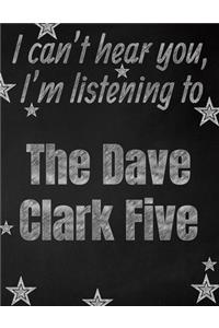 I can't hear you, I'm listening to The Dave Clark Five creative writing lined notebook