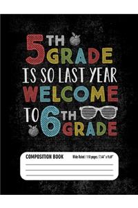 5th Grade Is So Last Year Welcome to 6th Grade Composition Book (Wide Ruled/ 110 pages/ 7.44x9.69)