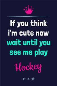 If You Think I'm Cute Now Wait Until You See Me Play Hockey