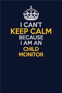 I Can't Keep Calm Because I Am An Child Monitor