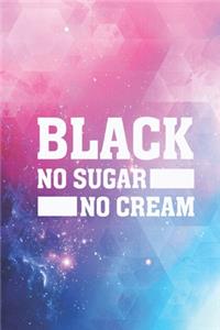 Black - No Sugar No Cream - Coffee Lovers