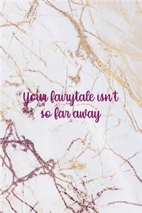 Your Fairytale Isn't So Far Away