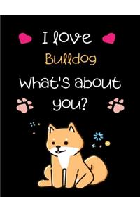 I love Bulldog, What's about you?