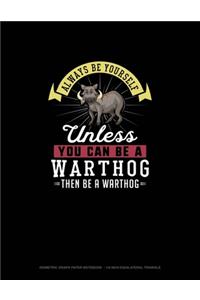 Always Be Yourself Unless You Can Be A Warthog Then Be A Warthog