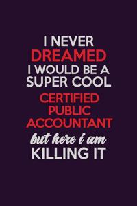 I Never Dreamed I Would Be A Super cool Certified Public Accountant But Here I Am Killing It