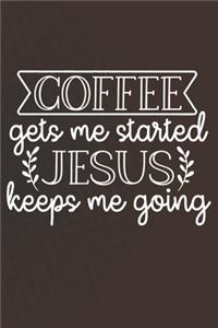 Coffee Gets Me Started Jesus Keeps Me Going