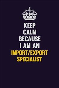 Keep Calm Because I Am An Import/Export Specialist