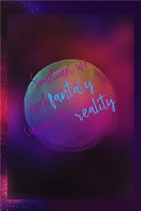 Sometimes We Need Fantasy To Survive The Reality