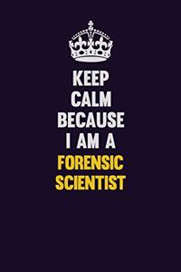 Keep Calm Because I Am A Forensic Scientist