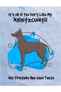 It's OK If You Don't Like My Xoloitzcuintli Not Everyone Has Good Taste