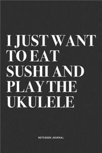 I Just Want To Eat Sushi And Play The Ukulele