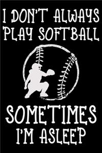 I Don't Always Play Softball Sometimes I'm Asleep