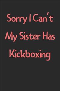 Sorry I Can't My Sister Has Kickboxing