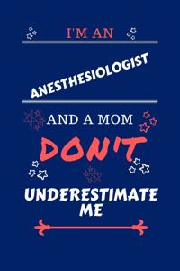 I'm An Anesthesiologist And A Mom Don't Underestimate Me: Perfect Gag Gift For An Anesthesiologist Who Happens To Be A Mom And NOT To Be Underestimated! - Blank Lined Notebook Journal - 100 Pages 6 x 9 Form