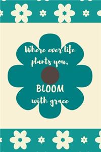 Where Ever Life Plants You, Bloom with Grace