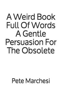 A Weird Book Full Of Words A Gentle Persuasion For The Obsolete