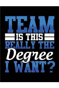 Team Is This Really The Degree I Want?: School Composition Notebook College Ruled