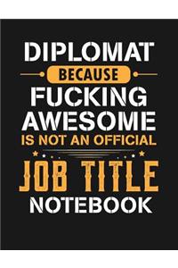 Diplomat Because Fucking Awesome Is Not an Official Job Title Notebook