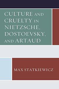 Culture and Cruelty in Nietzsche, Dostoevsky, and Artaud