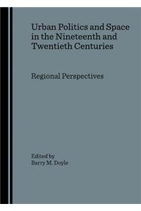 Urban Politics and Space in the Nineteenth and Twentieth Centuries: Regional Perspectives