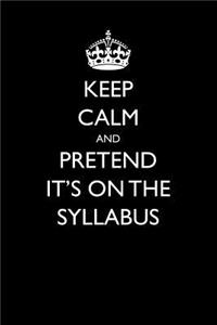 Keep Calm and Pretend It's On The Syllabus