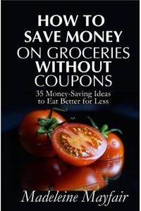 How to Save Money on Groceries Without Coupons