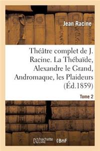 Théâtre Complet de J. Racine, Précédé d'Une Notice Par M. Auger. Tome 2. La Thébaïde