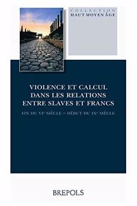 Violence Et Calcul Dans Les Relations Entre Slaves Et Francs (Fin Du Vie Siecle - Debut Du Ixe Siecle)