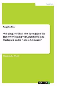 Wie ging Friedrich von Spee gegen die Hexenverfolgung vor? Argumente und Strategien in der 
