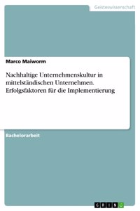 Nachhaltige Unternehmenskultur in mittelständischen Unternehmen. Erfolgsfaktoren für die Implementierung