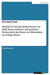 Friedrich II. und die Konstitutionen von Melfi. Ersatz weltlicher und geistlicher Fürsten durch den Einsatz von Ministerialen in wichtige Ämter?