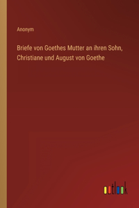 Briefe von Goethes Mutter an ihren Sohn, Christiane und August von Goethe