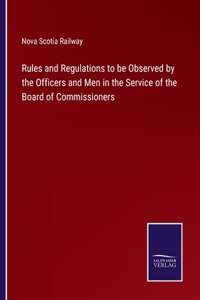 Rules and Regulations to be Observed by the Officers and Men in the Service of the Board of Commissioners