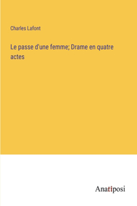 Le passe d'une femme; Drame en quatre actes